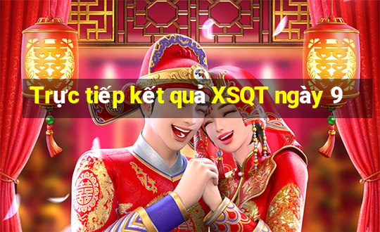 Trực tiếp kết quả XSQT ngày 9