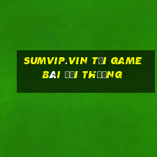 Sumvip.Vin Tại Game Bài Đổi Thưởng