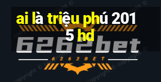 ai là triệu phú 2015 hd