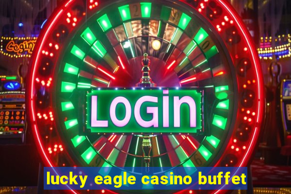 lucky eagle casino buffet