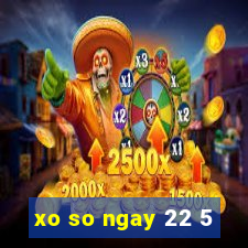 xo so ngay 22 5