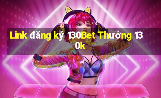 Link đăng ký 130Bet Thưởng 130k