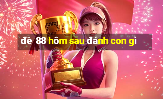 đề 88 hôm sau đánh con gì