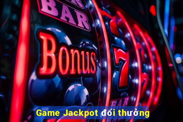 Game Jackpot đổi thưởng