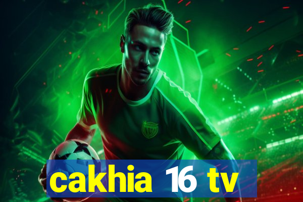 cakhia 16 tv