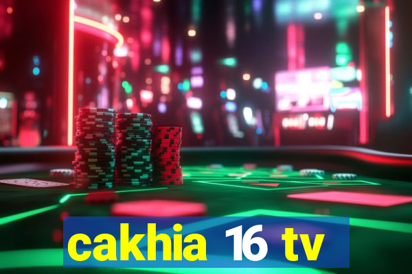 cakhia 16 tv