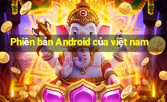 Phiên bản Android của việt nam