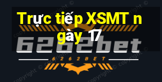 Trực tiếp XSMT ngày 17