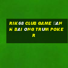 Rik68 Club Game Đánh Bài Ông Trùm Poker