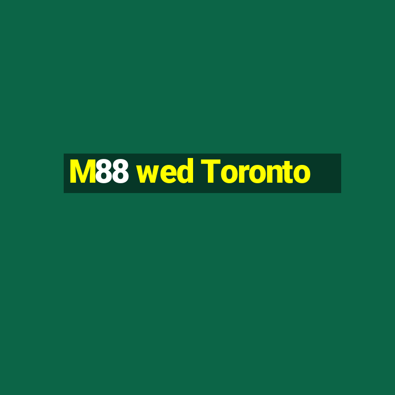 M88 wed Toronto