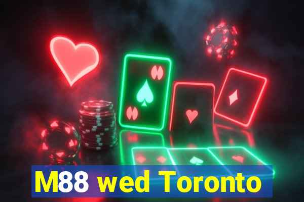 M88 wed Toronto