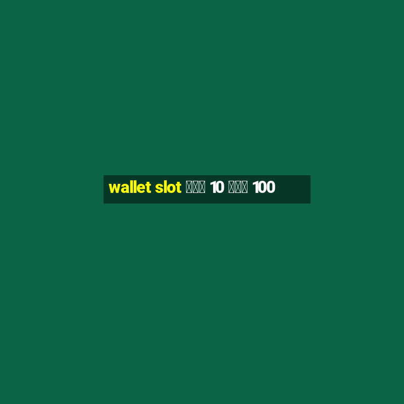 wallet slot ฝาก 10 รับ 100