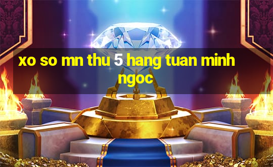 xo so mn thu 5 hang tuan minh ngoc