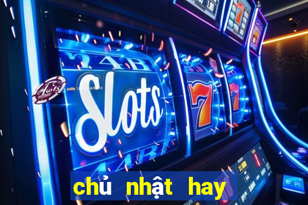 chủ nhật hay về lô gì