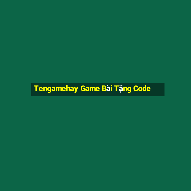 Tengamehay Game Bài Tặng Code