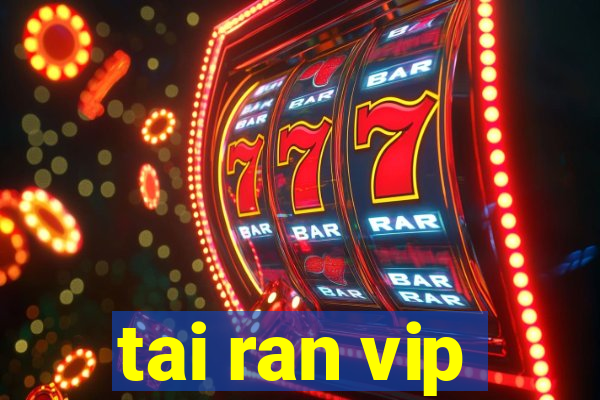 tai ran vip