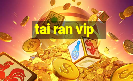 tai ran vip