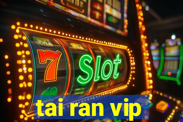 tai ran vip