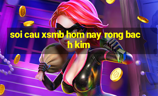 soi cau xsmb hom nay rong bach kim