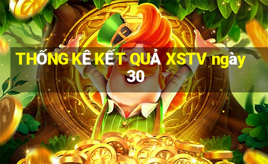 THỐNG KÊ KẾT QUẢ XSTV ngày 30