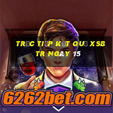 Trực tiếp kết quả XSBTR ngày 15