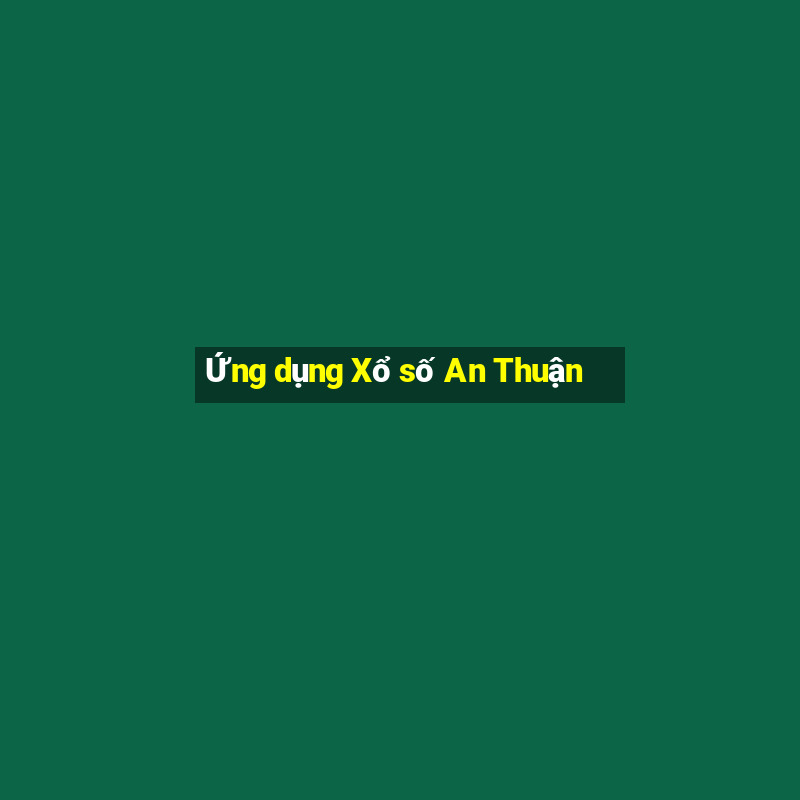 Ứng dụng Xổ số An Thuận