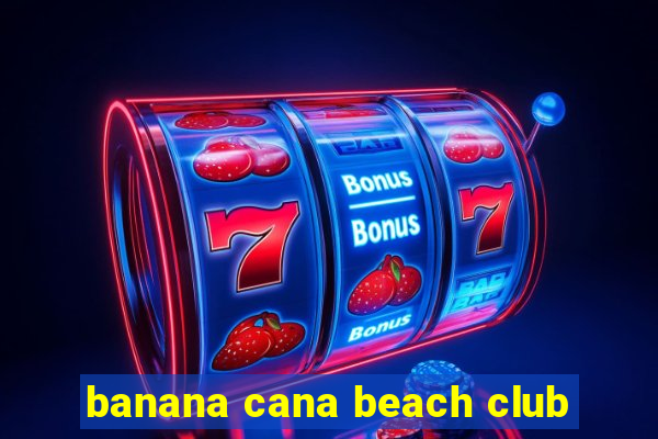 banana cana beach club