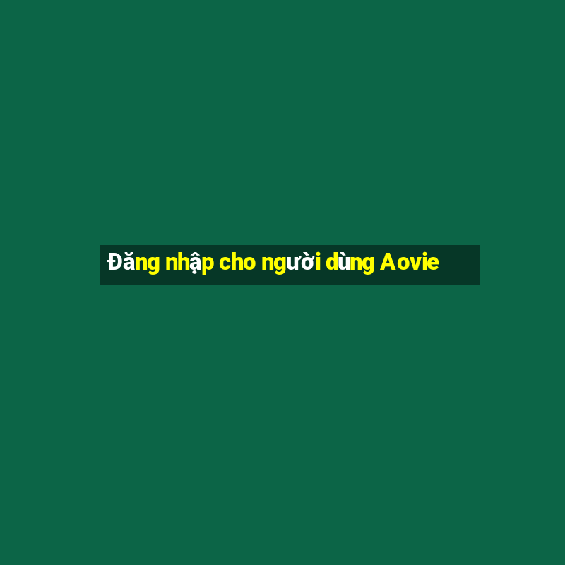 Đăng nhập cho người dùng Aovie