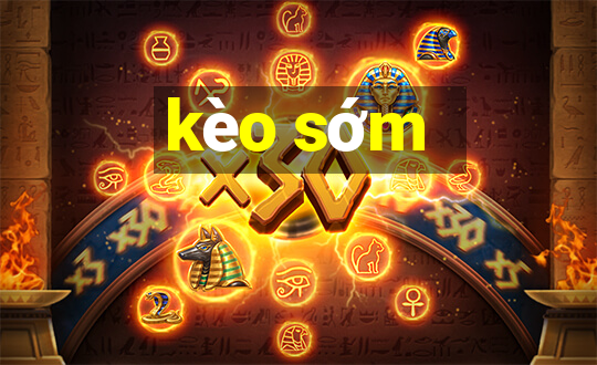 kèo sớm