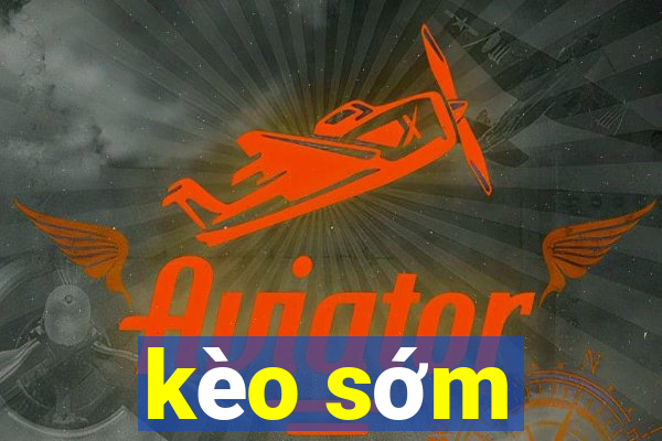 kèo sớm