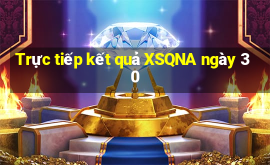 Trực tiếp kết quả XSQNA ngày 30