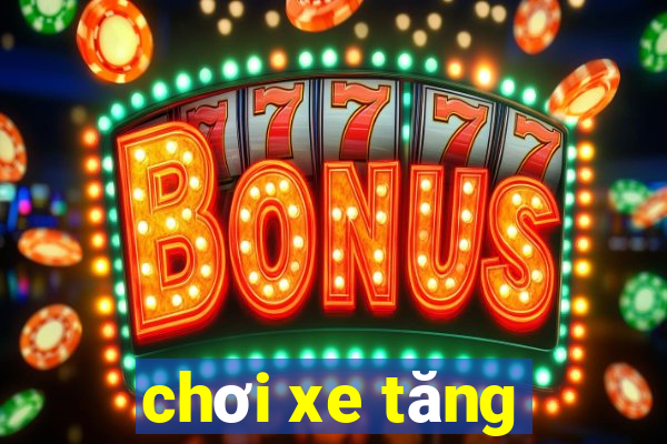 chơi xe tăng