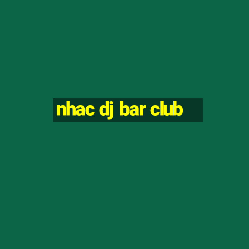 nhac dj bar club