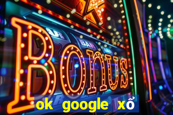 ok google xổ số cà mau