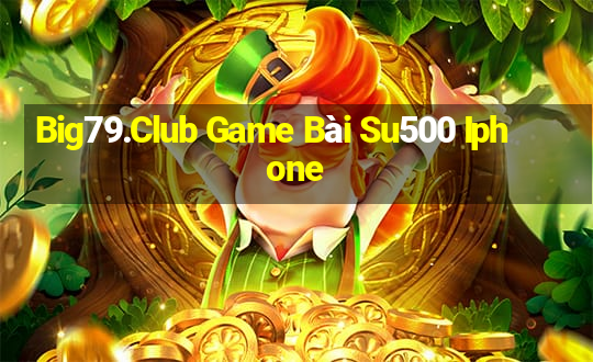 Big79.Club Game Bài Su500 Iphone