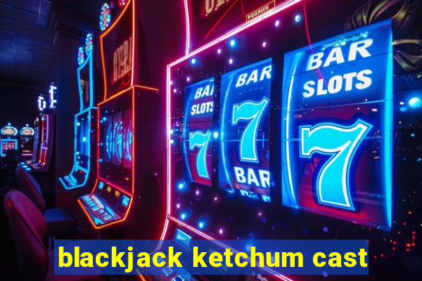 blackjack ketchum cast