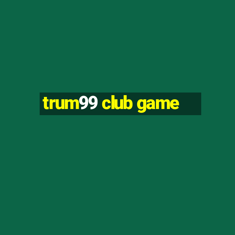 trum99 club game