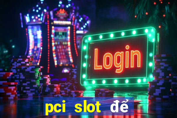 pci slot để làm gì