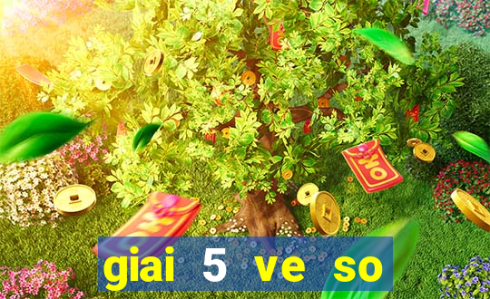 giai 5 ve so trung bao nhieu