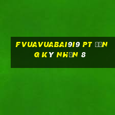 fVuaVuabai9i9 pt Đăng ký nhận 8