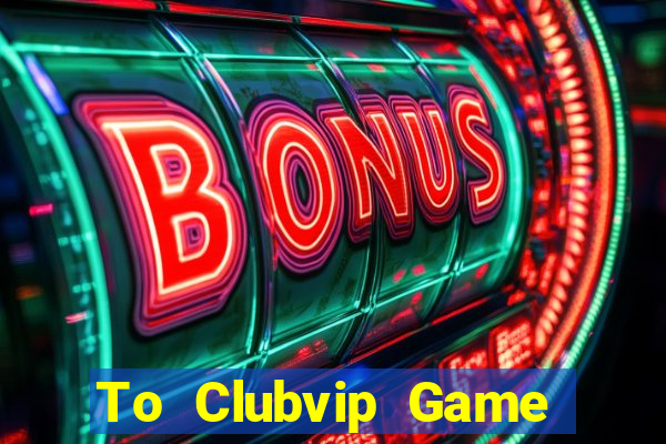 To Clubvip Game Bài 365