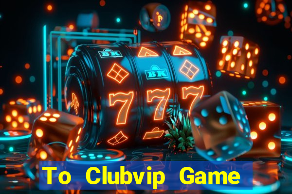 To Clubvip Game Bài 365