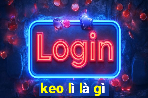 keo lì là gì