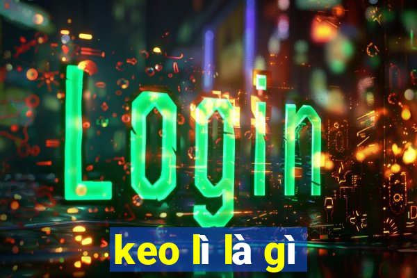 keo lì là gì