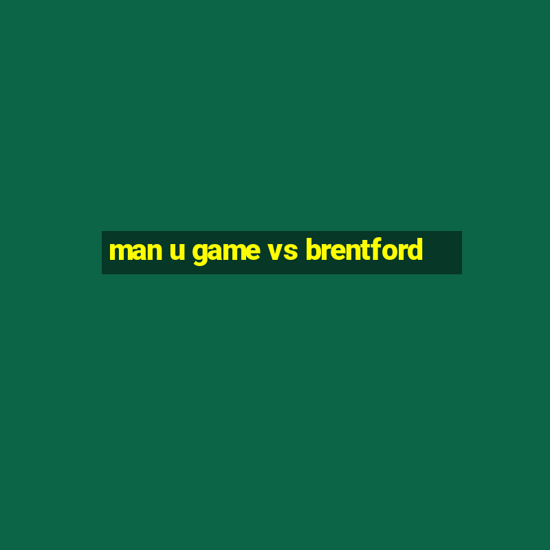 man u game vs brentford