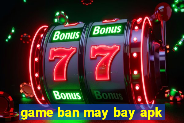 game ban may bay apk