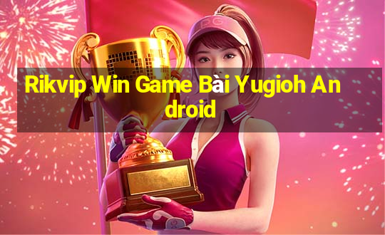 Rikvip Win Game Bài Yugioh Android