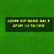 Loc99 Vip Game Bài 52Fun Đổi Thưởng