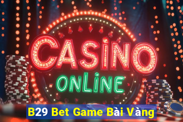 B29 Bet Game Bài Vàng