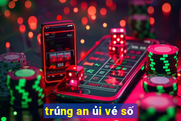 trúng an ủi vé số